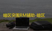 暗区突围RM辅助-暗区突围国服内核绘制自瞄RM神器